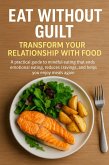 Eat Without Guilt: Transform Your Relationship with Food (eBook, ePUB)