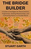 The Bridge Builder: A Guide to Strategies for Reconciliation, Forgiveness, Healing Relationships, and Cultivating Peace in a Divided World (eBook, ePUB) The Bridge Builder: A Guide to Strategies for Reconciliation, Forgiveness, Healing Relationships, and Cultivating Peace in a Divided World (eBook, ePUB)