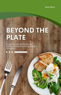 Beyond the Plate: Understanding Emotional Eating and Overcoming Weight Struggles (eBook, ePUB) - Alkula, Marjo Beyond the Plate: Understanding Emotional Eating and Overcoming Weight Struggles (eBook, ePUB) - Alkula, Marjo
