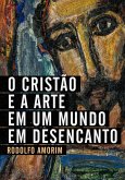 O Cristão e a Arte em um Mundo em Desencanto (eBook, ePUB)