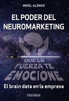 El poder del neuromarketing: que la fuerza te emocione (eBook, ePUB) - Alonso, Mikel