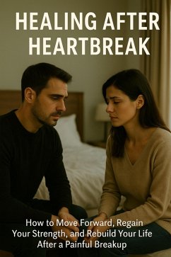 Cover Healing After Heartbreak: How to Move Forward, Regain Your Strength, and Rebuild Your Life After a Painful Breakup (eBook, ePUB)