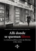 Allí donde se queman libros. La violencia política contra las librerías (1962-2018) (eBook, ePUB)