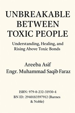 Unbreakable Between Toxic People (eBook, ePUB) - Asif, Areeba; Faraz, Engr Muhammad Saqib Unbreakable Between Toxic People (eBook, ePUB) - Asif, Areeba; Faraz, Engr Muhammad Saqib