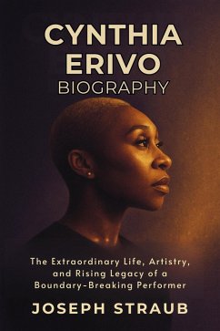 Cover Cynthia Erivo Biography: The Extraordinary Life, Artistry, and Rising Legacy of a Boundary-Breaking Performer (eBook, ePUB)
