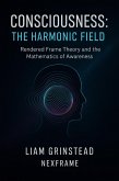 Rendered Frame Theory: Consciousness The Harmonic Field (eBook, ePUB)
