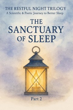 Cover THE RESTFUL NIGHT TRILOGY A Scientific & 6Poetic Journey to Better Sleep PART 2 The Sanctuary of Sleep (THE RESTFUL NIGHT TRILOGY A Scientific & Poetic Journey to Better Sleep, #2) (eBook, ePUB)