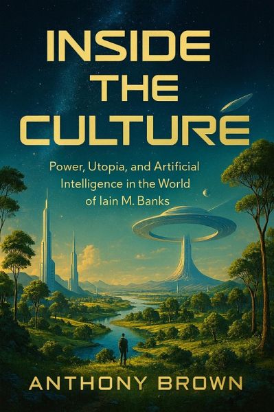 Inside the Culture Power, Utopia, and Artificial Intelligence in the World of Iain M. Banks (eBook, ePUB)