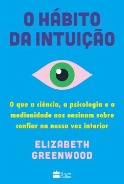 O hábito da intuição: O que a ciência, a psicologia e a mediunidade nos ensinam sobre confiar na nossa voz interior (eBook, ePUB) - Greenwood, Elizabeth