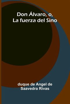 Don Álvaro, O, La Fuerza Del Sino - de Angel de Saavedra Rivas, Duque Don Álvaro, O, La Fuerza Del Sino - de Angel de Saavedra Rivas, Duque