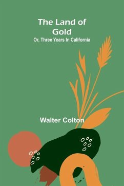 Cover The Land Of Gold; Or, Three Years In California