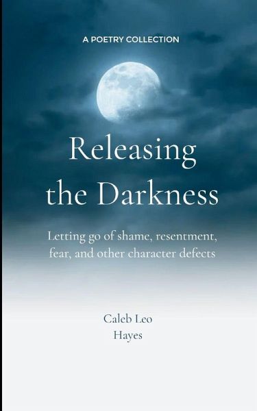 Releasing the Darkness Letting go of shame, resentment, fear and other character defects Releasing the Darkness Letting go of shame, resentment, fear and other character defects