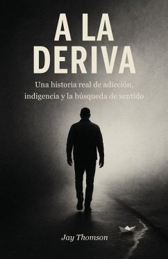 A la Deriva, Una historia real de adicción, indigencia y la búsqueda de sentido - Thomson, Jay A la Deriva, Una historia real de adicción, indigencia y la búsqueda de sentido - Thomson, Jay