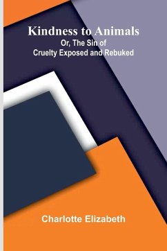 Cover Kindness To Animals; Or, The Sin Of Cruelty Exposed And Rebuked