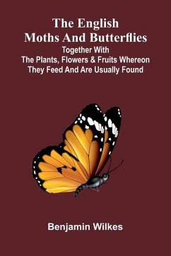The English Moths And Butterflies - Wilkes, Benjamin