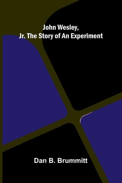 John Wesley, Jr. The Story Of An Experiment John Wesley, Jr. The Story Of An Experiment