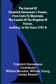 The Journal Of Frederick Horneman's Travels, From Cairo To Mourzouk, The Capital Of The Kingdom Of Fezzan, In Africa, In The Years 1797-8