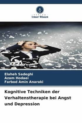 Kognitive Techniken der Verhaltenstherapie bei Angst und Depression Kognitive Techniken der Verhaltenstherapie bei Angst und Depression