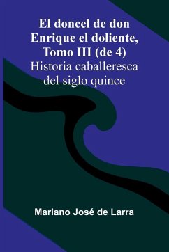 El Doncel De Don Enrique El Doliente, Tomo Iii (De 4); Historia Caballeresca Del Siglo Quince - José de Larra, Mariano