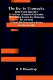 The Key To Theosophy; Being A Clear Exposition, In The Form Of Question And Answer, Of The Ethics, Science And Philosophy For The Study Of Which The Theosophical Society Has Been Founded