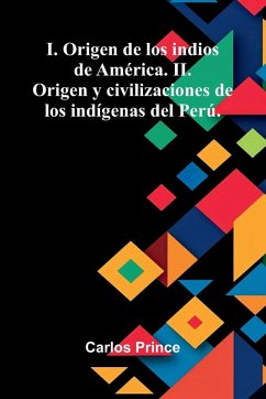 Cover I. Origen De Los Indios De América. Ii. Origen Y Civilizaciones De Los Indígenas Del Perú.