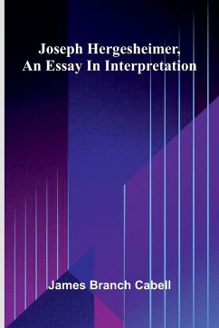 Joseph Hergesheimer, An Essay In Interpretation - Branch Cabell, James Joseph Hergesheimer, An Essay In Interpretation - Branch Cabell, James