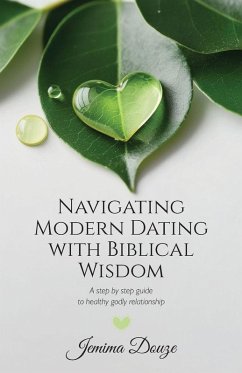 Navigating Modern Dating with Biblical Wisdom, A step by step guide to healthy godly relationship - Douze, Jemima Navigating Modern Dating with Biblical Wisdom, A step by step guide to healthy godly relationship - Douze, Jemima