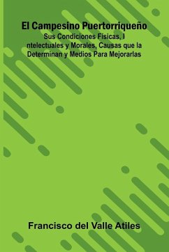 Cover El Campesino Puertorriqueño; Sus Condiciones Físicas, Intelectuales Y Morales, Causas Que La Determinan Y Medios Para Mejorarlas