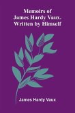 Memoirs Of James Hardy Vaux. Written By Himself. Memoirs Of James Hardy Vaux. Written By Himself.