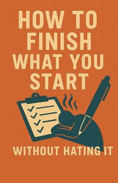 How to Finish What You Start (Without Hating It) - Milliner, Neil J
