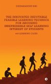 The Innovated Inevitable Feasible Learning Technics for Arousing Irrepressible Self Learning Interest of Students The Innovated Inevitable Feasible Learning Technics for Arousing Irrepressible Self Learning Interest of Students