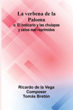 La Verbena De La Paloma; O, El Boticario Y Las Chulapas Y Celos Mal Reprimidos - De La Vega, Ricardo