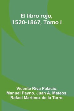 El Libro Rojo, 1520-1867, Tomo I - Riva Palacio, Vicente; Martinez de la Torre, Rafael El Libro Rojo, 1520-1867, Tomo I - Riva Palacio, Vicente; Martinez de la Torre, Rafael