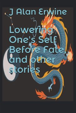 Lowering One's Self Before Fate, and other stories - Erwine, J Alan Lowering One's Self Before Fate, and other stories - Erwine, J Alan