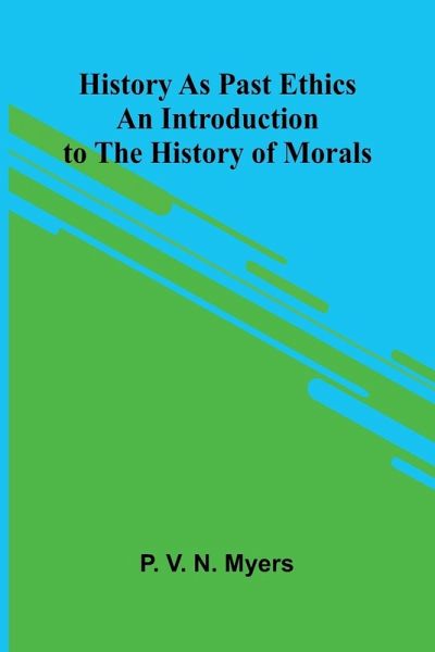 History As Past Ethics; An Introduction To The History Of Morals History As Past Ethics; An Introduction To The History Of Morals