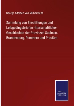 Cover Sammlung von Ehestiftungen und Leibgedingsbriefen ritterschaftlicher Geschlechter der Provinzen Sachsen, Brandenburg, Pommern und Preußen