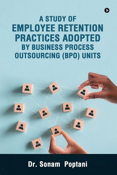 A Study Of Employee Retention Practices Adopted By Business Process Outsourcing (BPO) Units A Study Of Employee Retention Practices Adopted By Business Process Outsourcing (BPO) Units