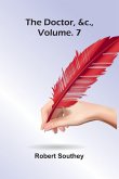 The Doctor, &C., Vol. 7 The Doctor, &C., Vol. 7