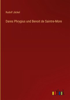 Dares Phrygius und Benoit de Saintre-More - Jäckel, Rudolf