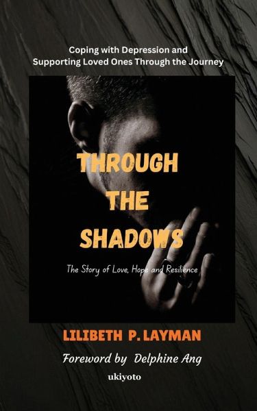 Through the Shadows Coping with Depression and Supporting Loved Ones Through the Journey Through the Shadows Coping with Depression and Supporting Loved Ones Through the Journey