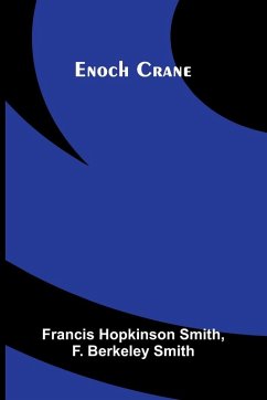 Enoch Crane - Hopkinson Smith, Francis; Berkeley Smith, F. Enoch Crane - Hopkinson Smith, Francis; Berkeley Smith, F.