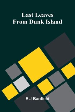 Last Leaves From Dunk Island - J Banfield, E. Last Leaves From Dunk Island - J Banfield, E.