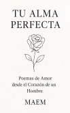 TU ALMA PERFECTA   Poemas de Amor desde el Corazón de un Hombre