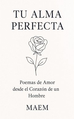 TU ALMA PERFECTA   Poemas de Amor desde el Corazón de un Hombre - Maem