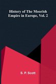 History Of The Moorish Empire In Europe, Vol. 2