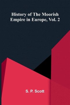 History Of The Moorish Empire In Europe, Vol. 2 - P. Scott, S. History Of The Moorish Empire In Europe, Vol. 2 - P. Scott, S.