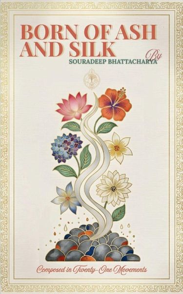 Born of Ash and Silk Composed in Twenty-One Movements Born of Ash and Silk Composed in Twenty-One Movements