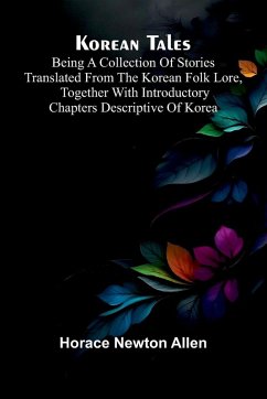Cover Korean Tales; Being A Collection Of Stories Translated From The Korean Folk Lore, Together With Introductory Chapters Descriptive Of Korea