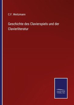 Geschichte des Clavierspiels und der Clavierliteratur - Weitzmann, C. F.