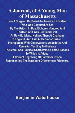 Cover A Journal, Of A Young Man Of Massachusetts, Late A Surgeon On Board An American Privateer, Who Was Captured At Sea By The British In May, Eighteen Hundred And Thirteen And Was Confined First, At Melville Island, Halifax, Then At Chatham, In England, And Last